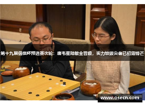 第十九届倡棋杯预选赛次轮:唐韦星陆敏全晋级,实力较拔尖者已初露锋芒 第十九届倡棋杯预选赛次轮:唐韦星陆敏全晋级,实力较拔尖者已初露锋芒