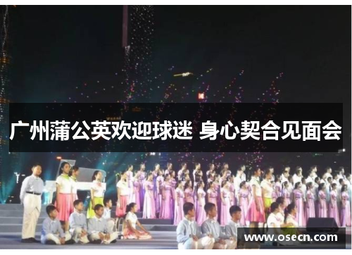 广州蒲公英欢迎球迷 身心契合见面会 广州蒲公英欢迎球迷 身心契合见面会