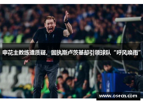 申花主教练遭质疑，固执斯卢茨基却引领球队“呼风唤雨”